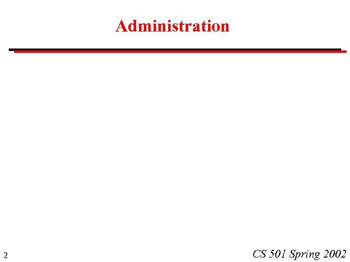 Administration 2 CS 501 Spring 2002 