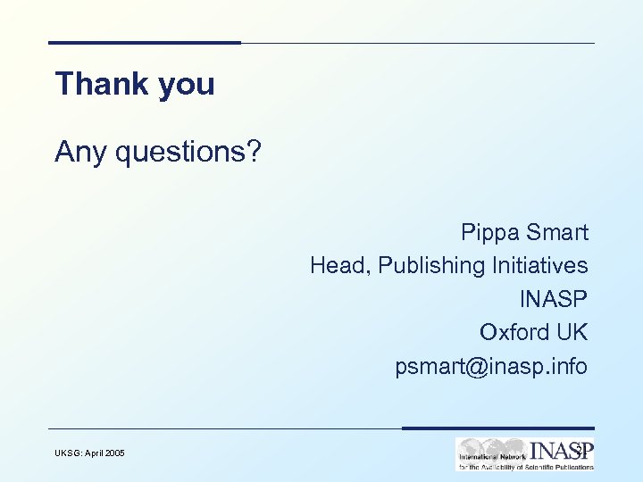 Thank you Any questions? Pippa Smart Head, Publishing Initiatives INASP Oxford UK psmart@inasp. info