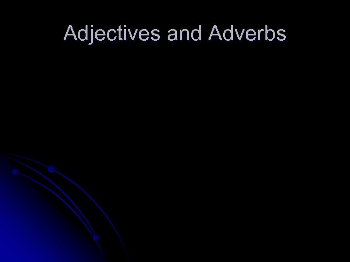 Adjectives and Adverbs 