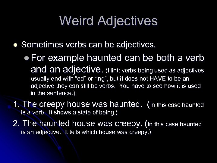 Weird Adjectives l Sometimes verbs can be adjectives. l For example haunted can be