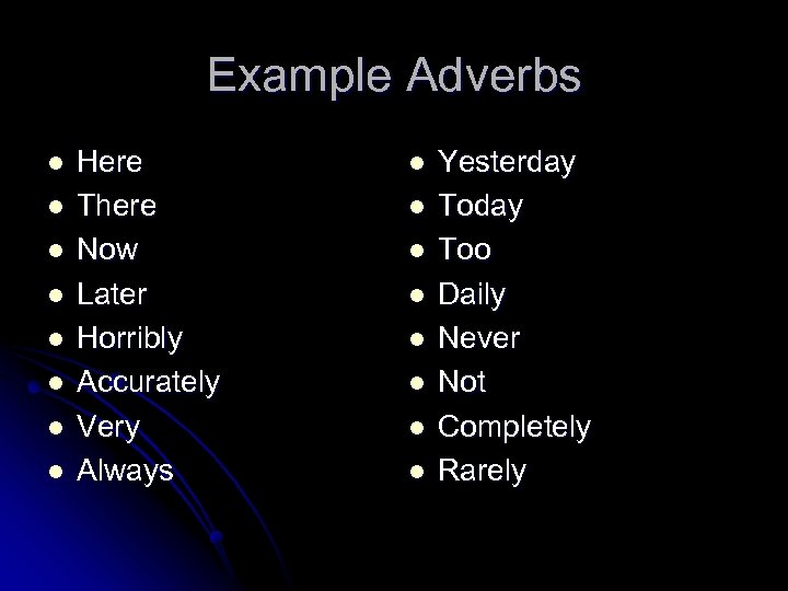 Example Adverbs l l l l Here There Now Later Horribly Accurately Very Always