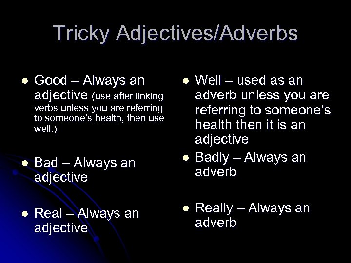Tricky Adjectives/Adverbs Good – Always an adjective (use after linking l l Bad –