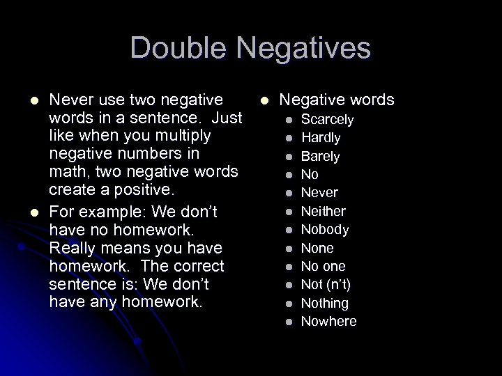 Double Negatives l l Never use two negative words in a sentence. Just like