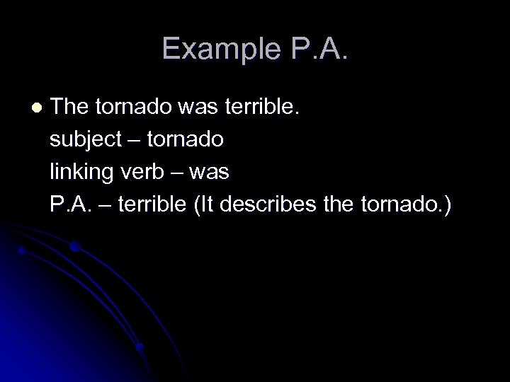 Example P. A. l The tornado was terrible. subject – tornado linking verb –