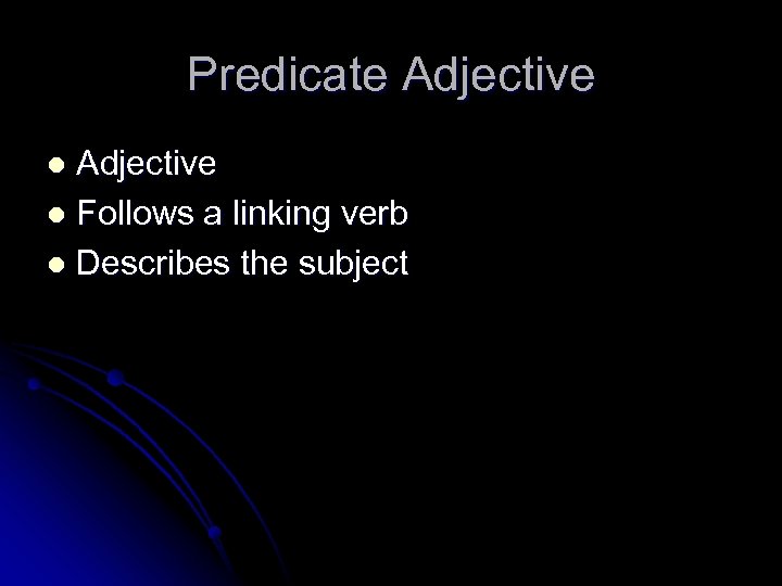 Predicate Adjective l Follows a linking verb l Describes the subject l 