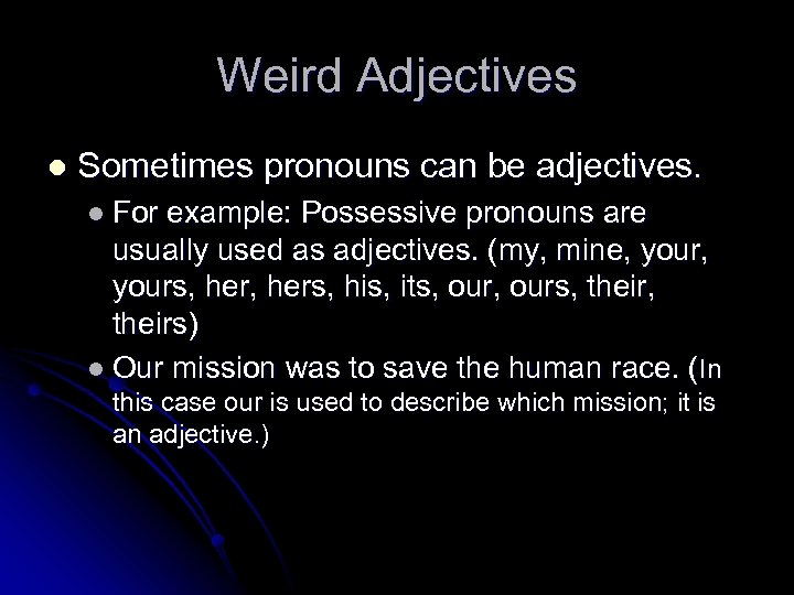 Weird Adjectives l Sometimes pronouns can be adjectives. l For example: Possessive pronouns are