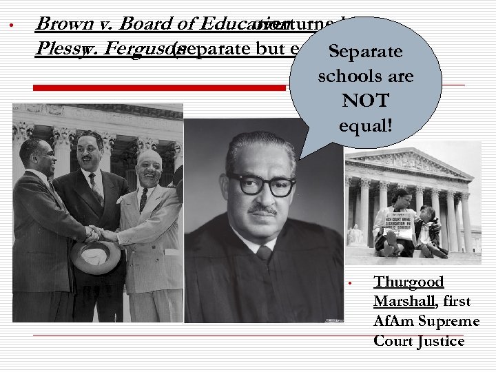  • Brown v. Board of Education overturned Plessy Ferguson v. (separate but equal)