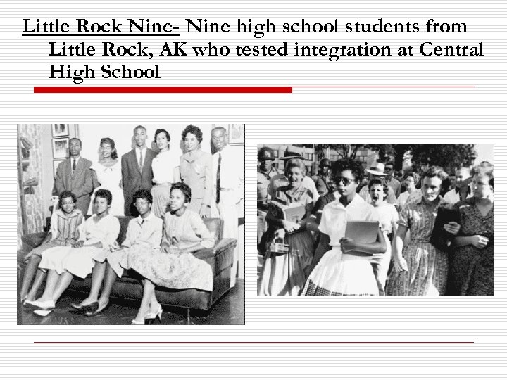 Little Rock Nine- Nine high school students from Little Rock, AK who tested integration