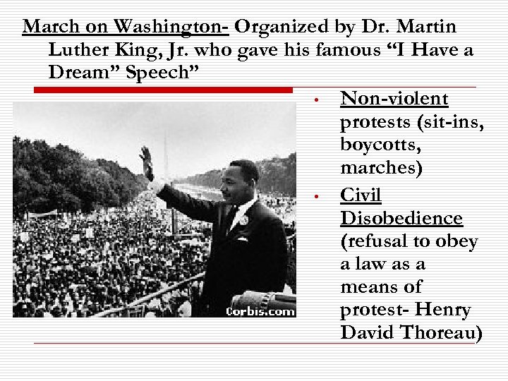 March on Washington- Organized by Dr. Martin Luther King, Jr. who gave his famous