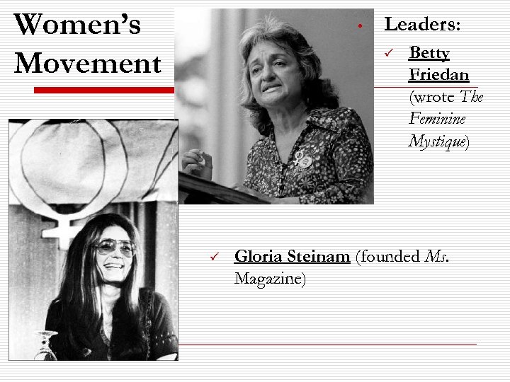 Women’s Movement • Leaders: ü ü Betty Friedan (wrote The Feminine Mystique) Gloria Steinam