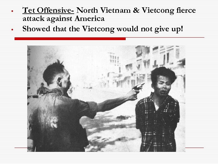  • • Tet Offensive- North Vietnam & Vietcong fierce attack against America Showed