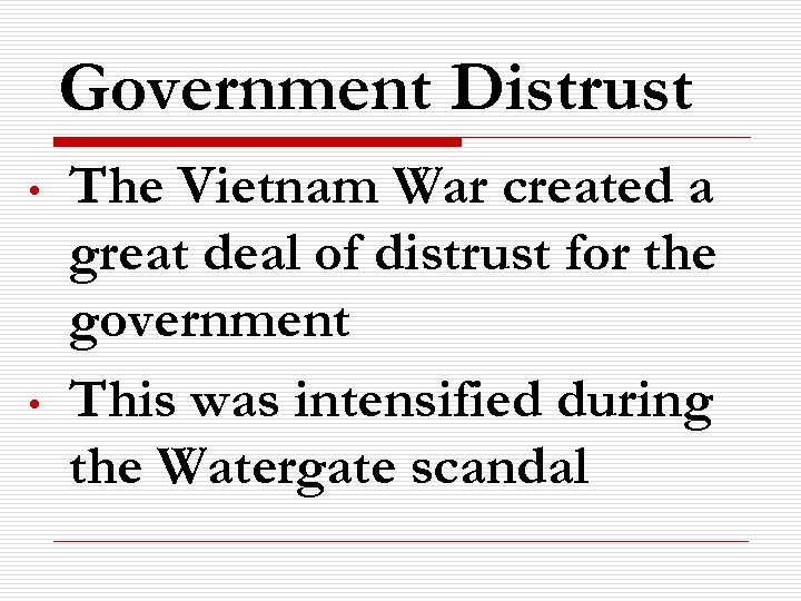 Government Distrust • • The Vietnam War created a great deal of distrust for