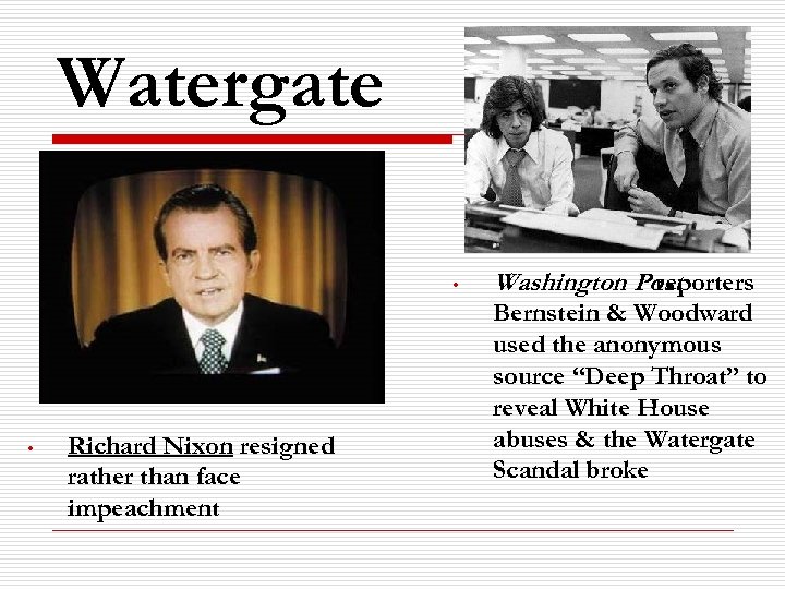 Watergate • • Richard Nixon resigned rather than face impeachment Washington Post reporters Bernstein