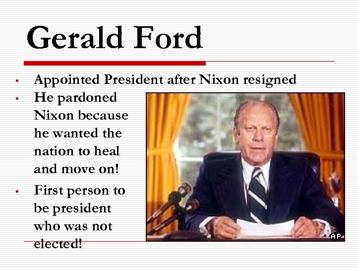 Gerald Ford • • • Appointed President after Nixon resigned He pardoned Nixon because