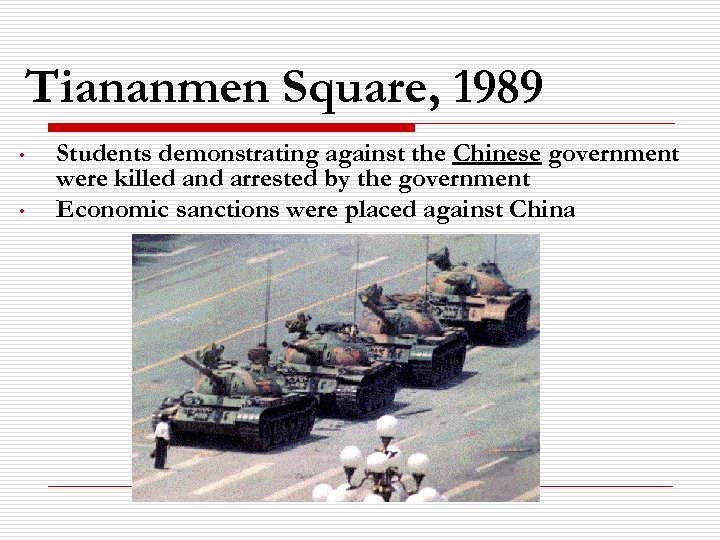 Tiananmen Square, 1989 • • Students demonstrating against the Chinese government were killed and