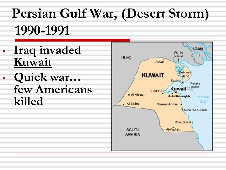 Persian Gulf War, (Desert Storm) 1990 -1991 • • Iraq invaded Kuwait Quick war…