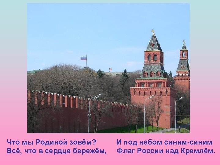 Что мы Родиной зовём? Всё, что в сердце бережём, И под небом синим-синим Флаг