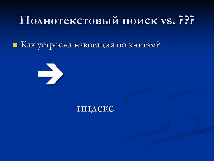 Полнотекстовый поиск vs. ? ? ? n Как устроена навигация по книгам? è индекс