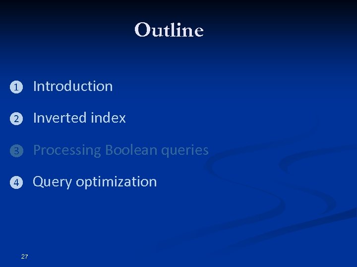 Outline ❶ Introduction ❷ Inverted index ❸ Processing Boolean queries ❹ Query optimization 27