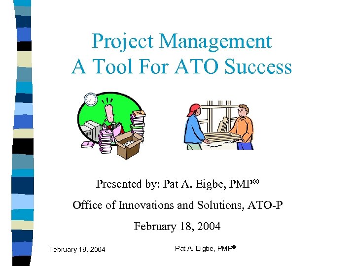 Project Management A Tool For ATO Success Presented by: Pat A. Eigbe, PMP® Office