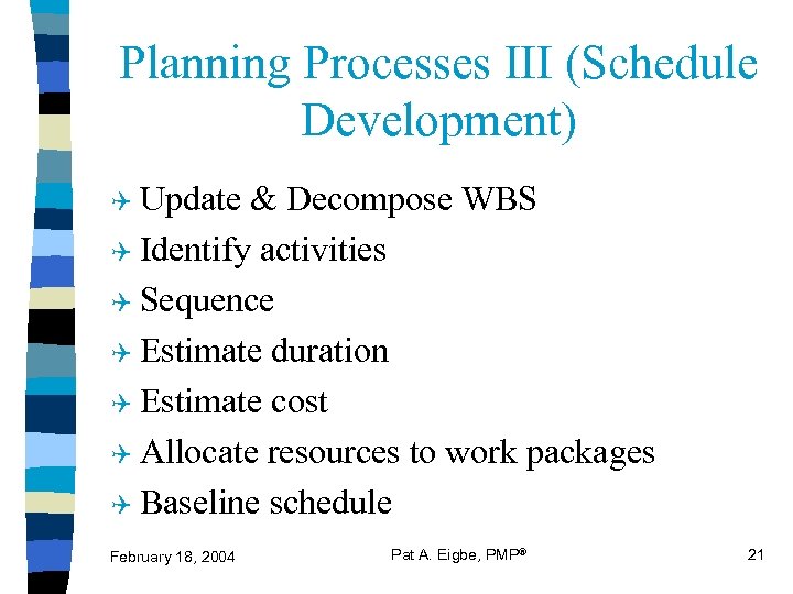 Planning Processes III (Schedule Development) Q Update & Decompose WBS Q Identify activities Q
