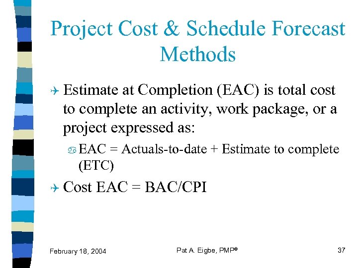 Project Cost & Schedule Forecast Methods Q Estimate at Completion (EAC) is total cost