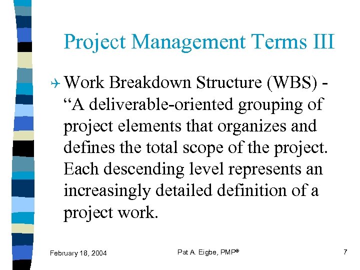 Project Management Terms III Q Work Breakdown Structure (WBS) “A deliverable-oriented grouping of project