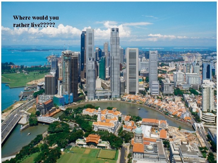Where would you rather live? ? ? 