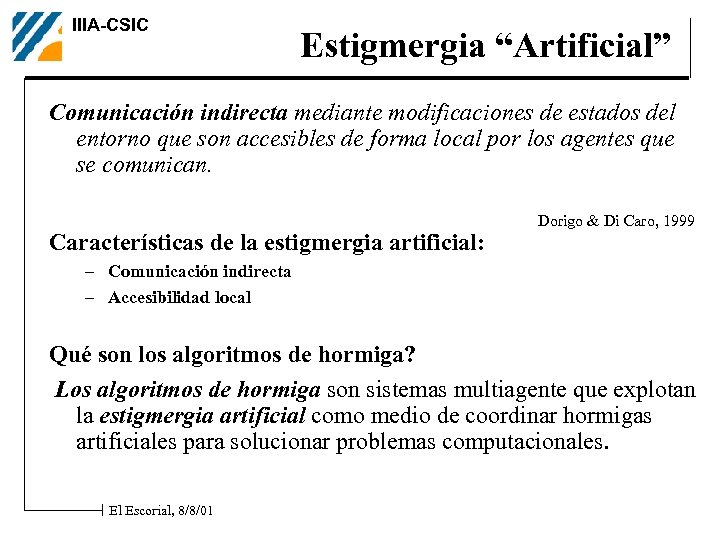 IIIA-CSIC Estigmergia “Artificial” Comunicación indirecta mediante modificaciones de estados del entorno que son accesibles