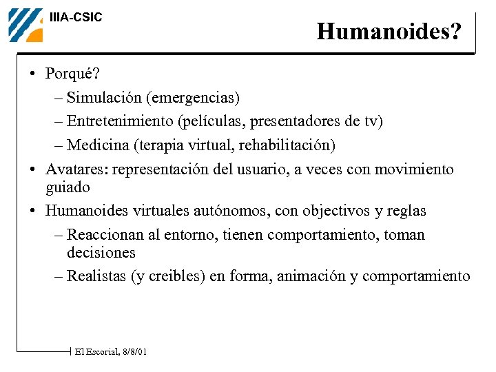 IIIA-CSIC Humanoides? • Porqué? – Simulación (emergencias) – Entretenimiento (películas, presentadores de tv) –