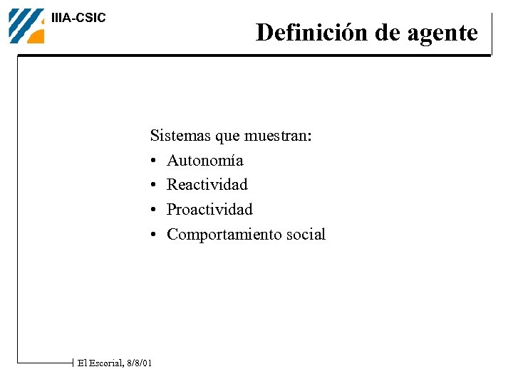 IIIA-CSIC Definición de agente Sistemas que muestran: • Autonomía • Reactividad • Proactividad •