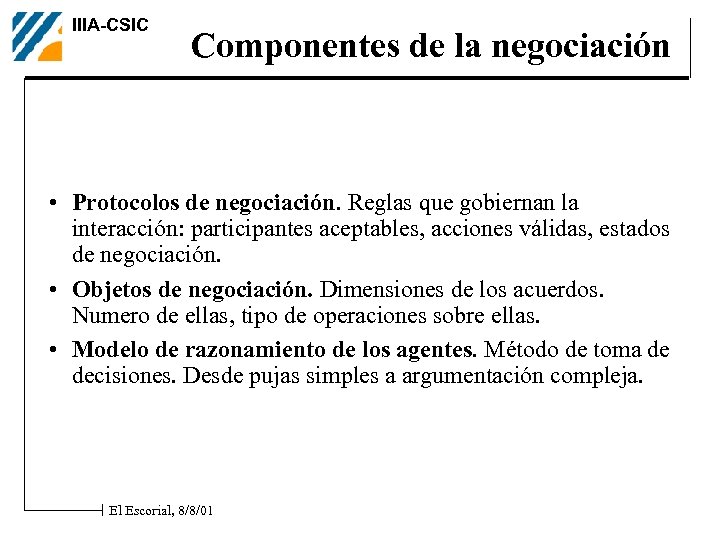 IIIA-CSIC Componentes de la negociación • Protocolos de negociación. Reglas que gobiernan la interacción: