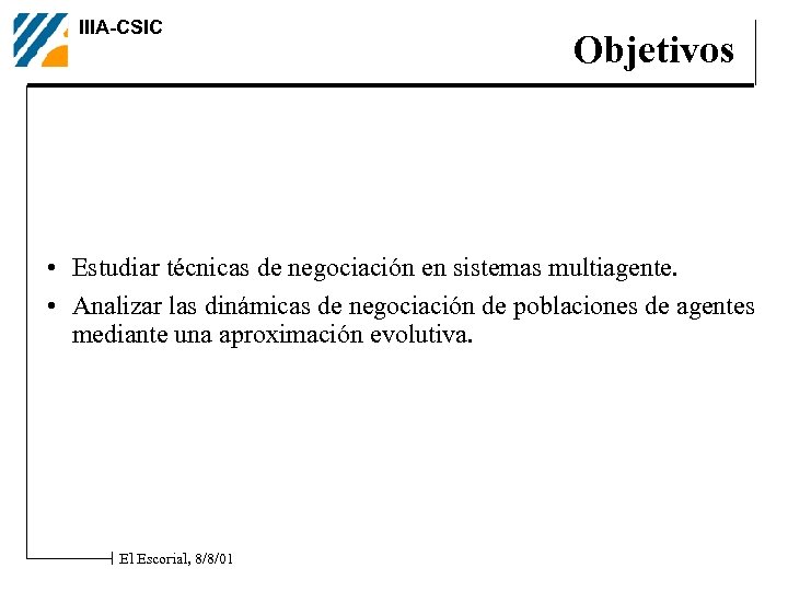 IIIA-CSIC Objetivos • Estudiar técnicas de negociación en sistemas multiagente. • Analizar las dinámicas