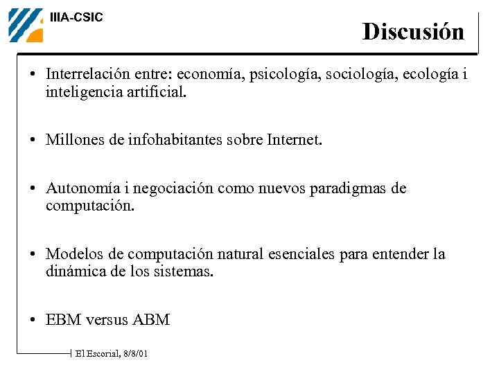 IIIA-CSIC Discusión • Interrelación entre: economía, psicología, sociología, ecología i inteligencia artificial. • Millones