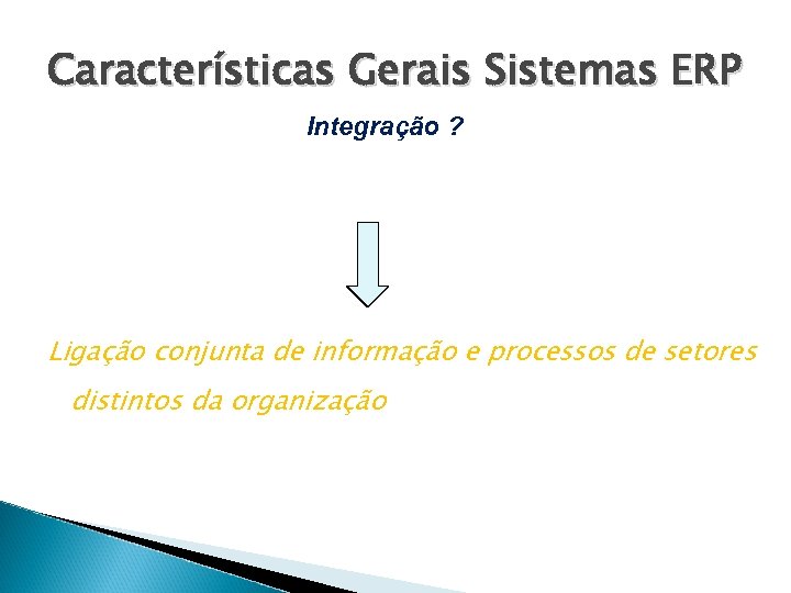 Características Gerais Sistemas ERP Integração ? Ligação conjunta de informação e processos de setores