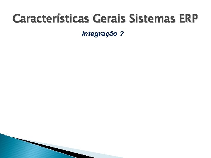 Características Gerais Sistemas ERP Integração ? 