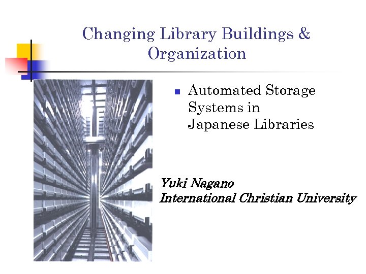 Changing Library Buildings & Organization n Automated Storage Systems in Japanese Libraries Yuki Nagano