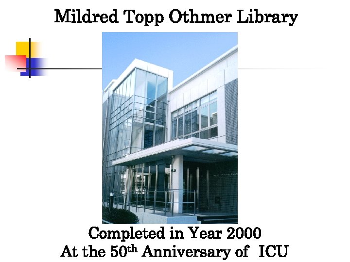 Mildred Topp Othmer Library Completed in Year 2000 At the 50 th Anniversary of　ICU
