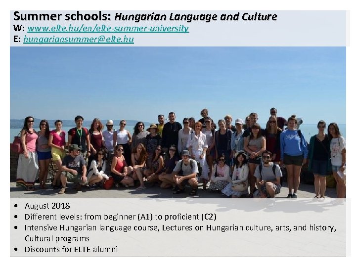 Summer schools: Hungarian Language and Culture W: www. elte. hu/en/elte-summer-university E: hungariansummer@elte. hu •