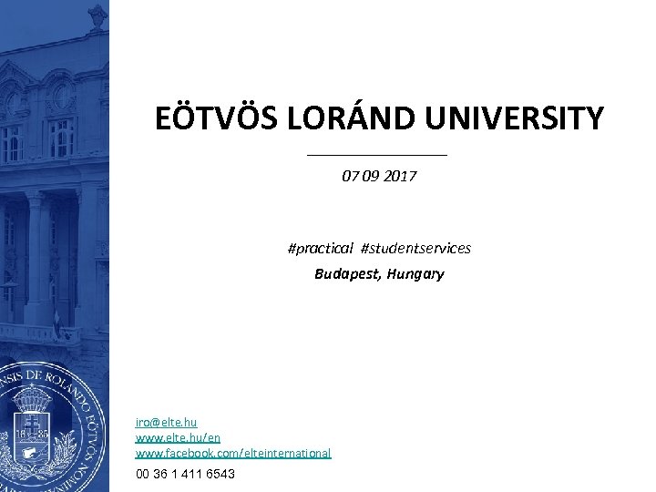 EÖTVÖS LORÁND UNIVERSITY 07 09 2017 #practical #studentservices Budapest, Hungary iro@elte. hu www. elte.