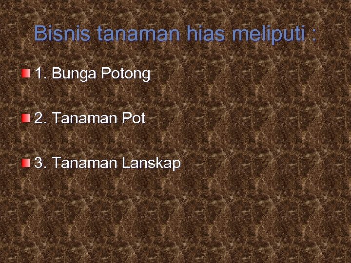 Bisnis tanaman hias meliputi : 1. Bunga Potong 2. Tanaman Pot 3. Tanaman Lanskap
