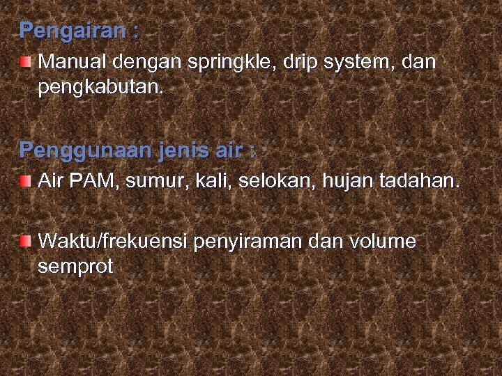 Pengairan : Manual dengan springkle, drip system, dan pengkabutan. Penggunaan jenis air : Air