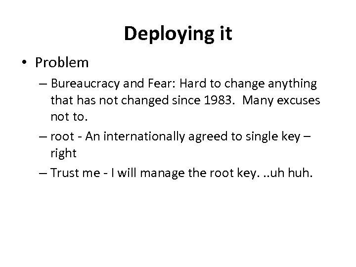 Deploying it • Problem – Bureaucracy and Fear: Hard to change anything that has