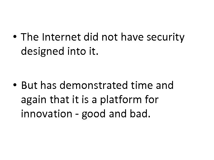  • The Internet did not have security designed into it. • But has