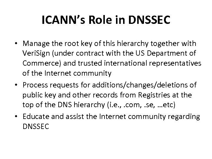 ICANN’s Role in DNSSEC • Manage the root key of this hierarchy together with