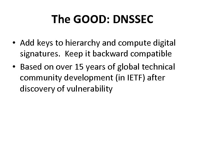 The GOOD: DNSSEC • Add keys to hierarchy and compute digital signatures. Keep it