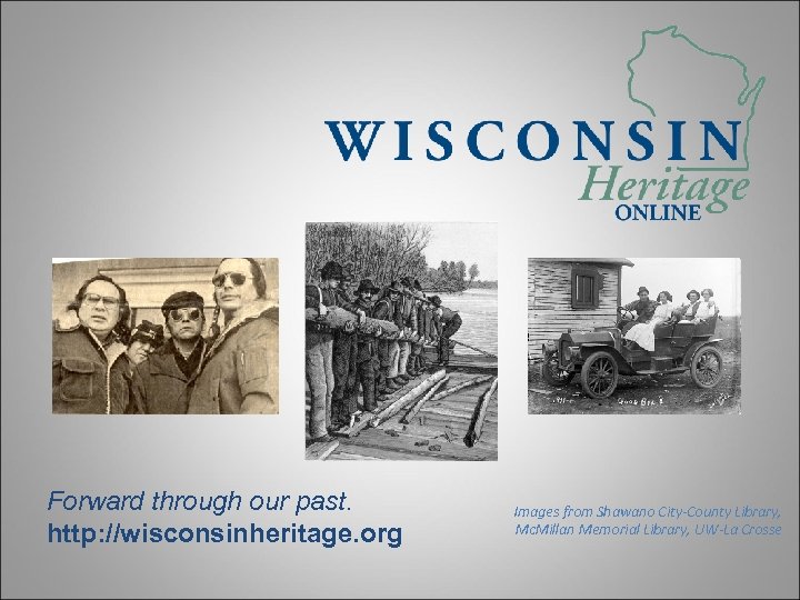 Forward through our past. http: //wisconsinheritage. org Images from Shawano City-County Library, Mc. Millan