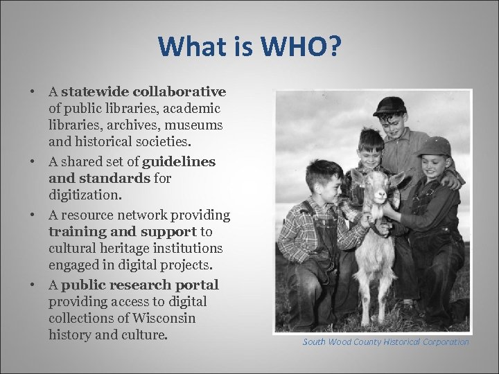 What is WHO? • A statewide collaborative of public libraries, academic libraries, archives, museums