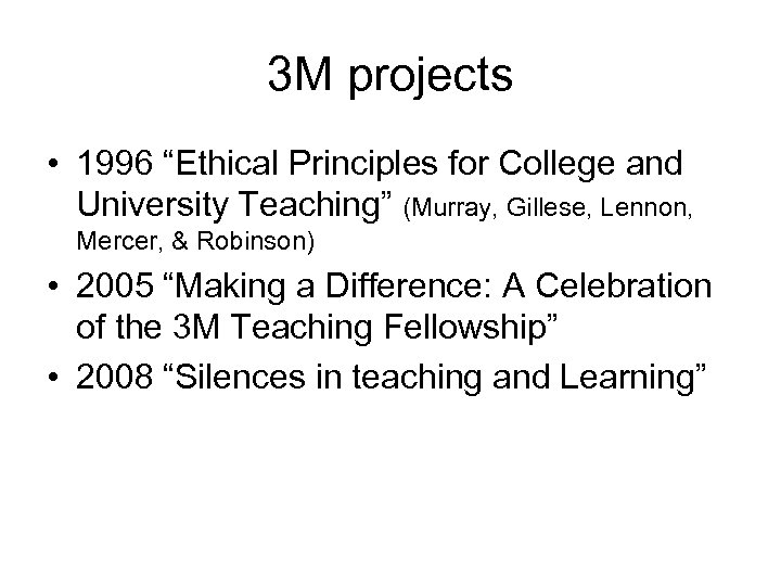 3 M projects • 1996 “Ethical Principles for College and University Teaching” (Murray, Gillese,
