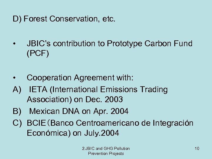 D) Forest Conservation, etc. • JBIC’s contribution to Prototype Carbon Fund (PCF) • Cooperation